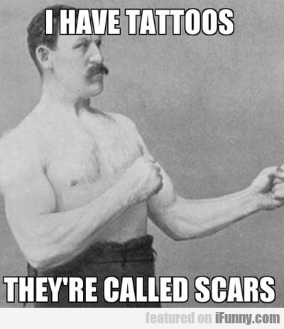 I Have Tattoos, They're Called Scars