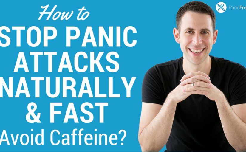 How to stop panic attacks naturally and fast: avoid caffeine?