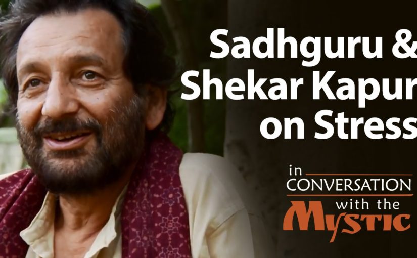 Sadhguru and Shekhar Kapur on Stress