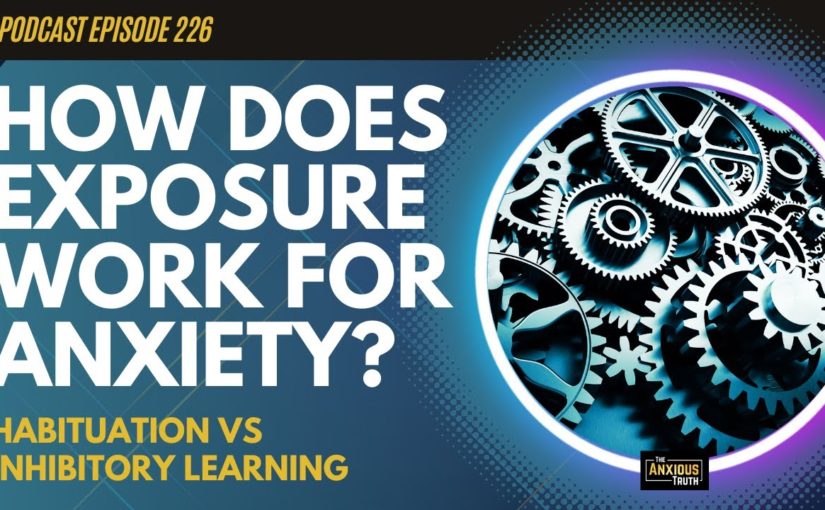 How Does Exposure Work For Anxiety? Habituation vs Inhibitory Learning (Podcast Ep 226)