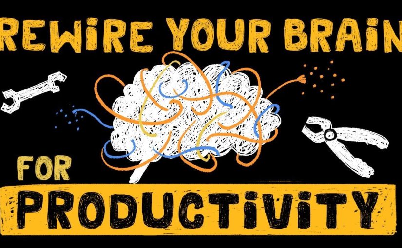 How to Rewire your Brain to Optimize Productivity – Be More Productive